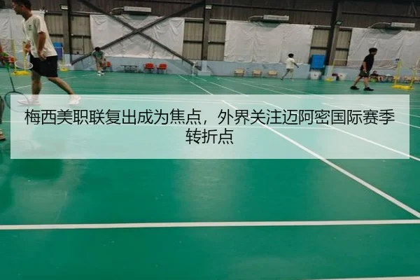 梅西美职联复出成为焦点，外界关注迈阿密国际赛季转折点